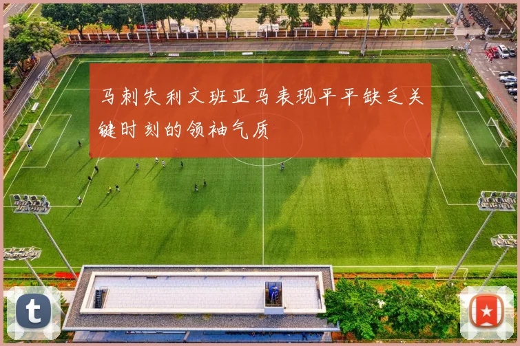 马刺失利文班亚马表现平平缺乏关键时刻的领袖气质